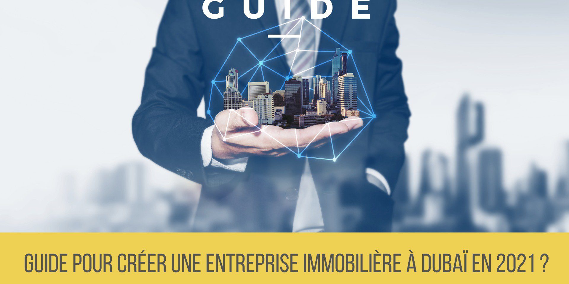 Guide pour créer une entreprise immobilière à Dubaï en 2021